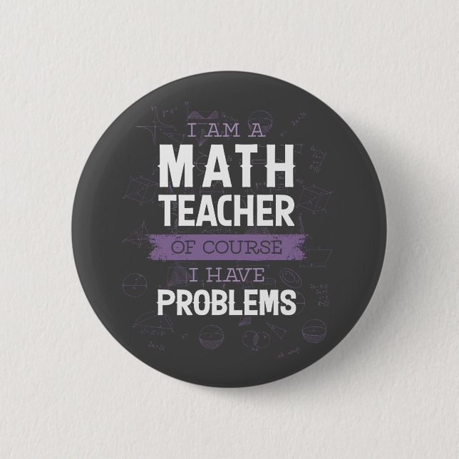 I'm a Math Teacher, Of Course I have Problems 2 Inch Round Button (Front)