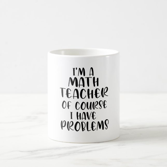 Im A Math Teacher Of Course I Have Problems  Coffee Mug (Center)