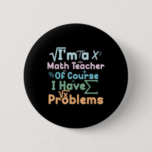 Im A Math Teacher Of Course I Have Problems Funny  2 Inch Round Button