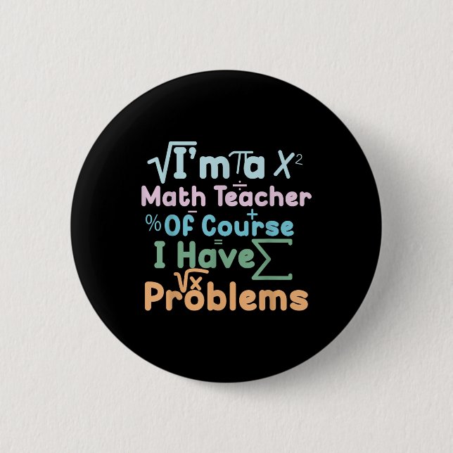 Im A Math Teacher Of Course I Have Problems Funny  2 Inch Round Button (Front)