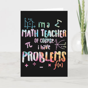 Im A Math Teacher Of Course I Have Problems Funny Card