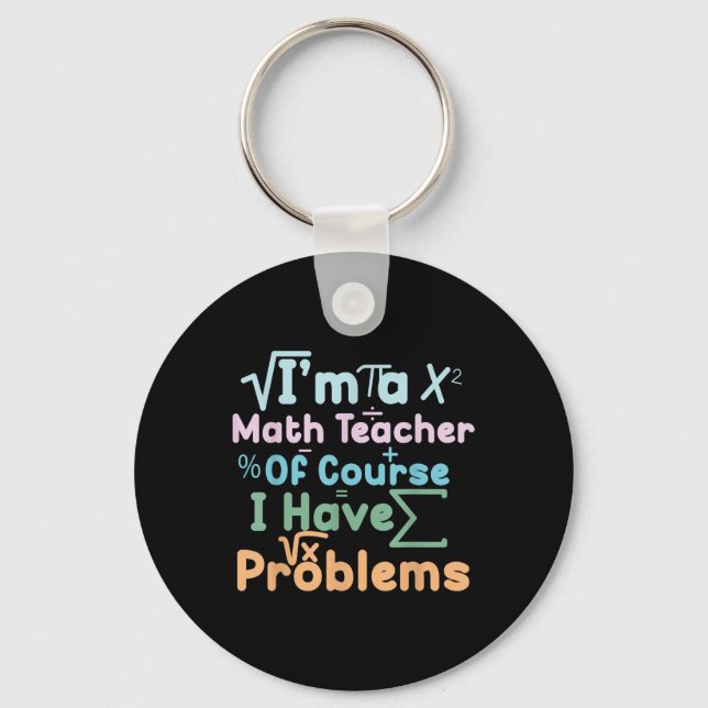 Im A Math Teacher Of Course I Have Problems Funny  Keychain (Front)