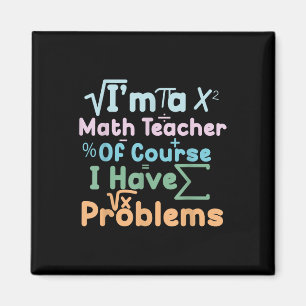 Im A Math Teacher Of Course I Have Problems Funny Magnet
