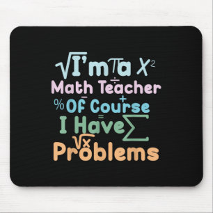 Im A Math Teacher Of Course I Have Problems Funny Mouse Pad