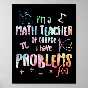 Im A Math Teacher Of Course I Have Problems Funny  Poster