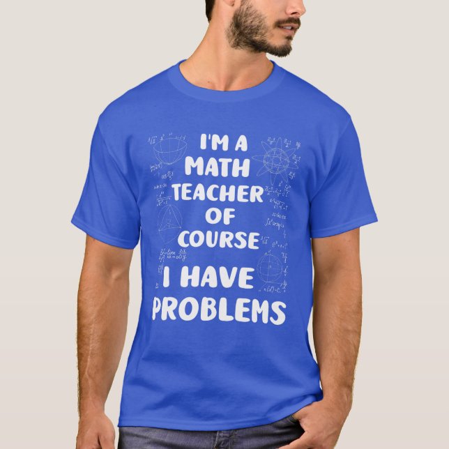 I'm A Math Teacher Of Course I Have Problems Pi Da T-Shirt (Front)