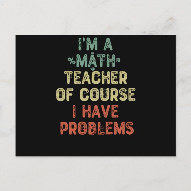 I'm a Math Teacher Of Course I Have Problems Postcard (Front)