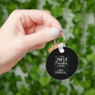 Im A Math Teacher Of Course I Have Problems Pun Keychain