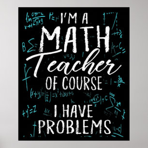 Im A Math Teacher Of Course I Have Problems Pun Poster