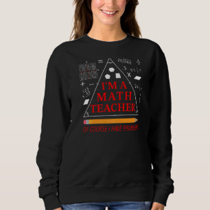 I'm a Math Teacher of Course I Have Problems Teac Sweatshirt