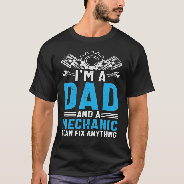 I'm A Mechanic And A Dad I Can Fix Anything Cool T-Shirt (Front)