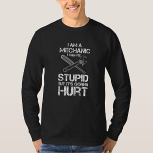 I'm A Mechanic I Can Fix Stupid But It's Goona Hur T-Shirt