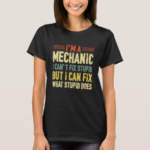 I'm a Mechanic I Can't Fix Stupid Auto Engine Tech T-Shirt