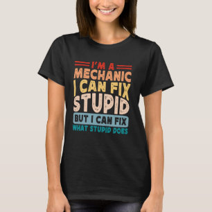 I'm a Mechanic i can't fix stupid but i can fix wh T-Shirt