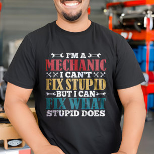 I'm A Mechanic I Can't Fix Stupid Funny Mechanic T-Shirt