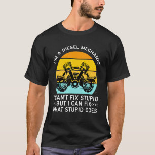 Im A Mechanic I Cant Fix Stupid I Can Fix What Stu T-Shirt