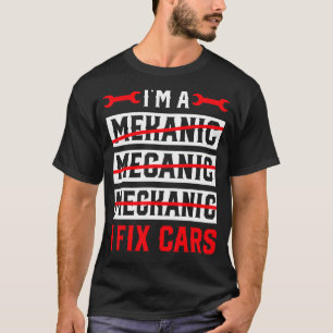 I'm A Mechanic I Fix Cars   Automotive Auto Mechan T-Shirt