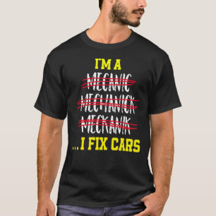I'm A Mechanic I Fix Cars Mechanic Saying T-Shirt