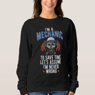 Im A Mechanic To Save Time Lets Assume Im Never Wr Sweatshirt