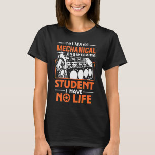 I'm A Mechanical Engineering Student I Have No Lif T-Shirt