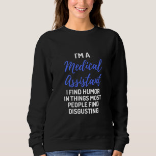 I'm A Medical Assistant I Find Humor In Things Sweatshirt