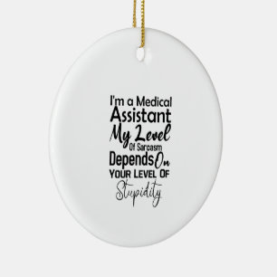 I'm a Medical Assistant My Level Of Sarcasm Ceramic Ornament