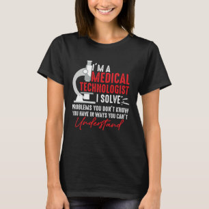 I'm a Medical Technologist I Solve Problems You Do T-Shirt