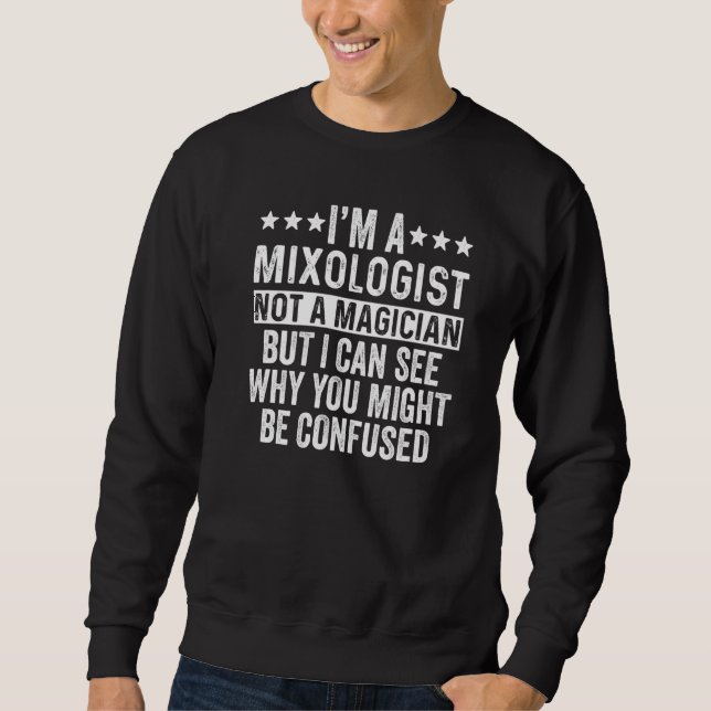 I'm A Mixologist Not A Magician  Bartender Sweatshirt (Front)
