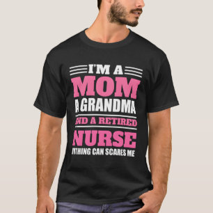 I'M A Mom A Grandma And A Retired Nurse Nothing Ca T-Shirt