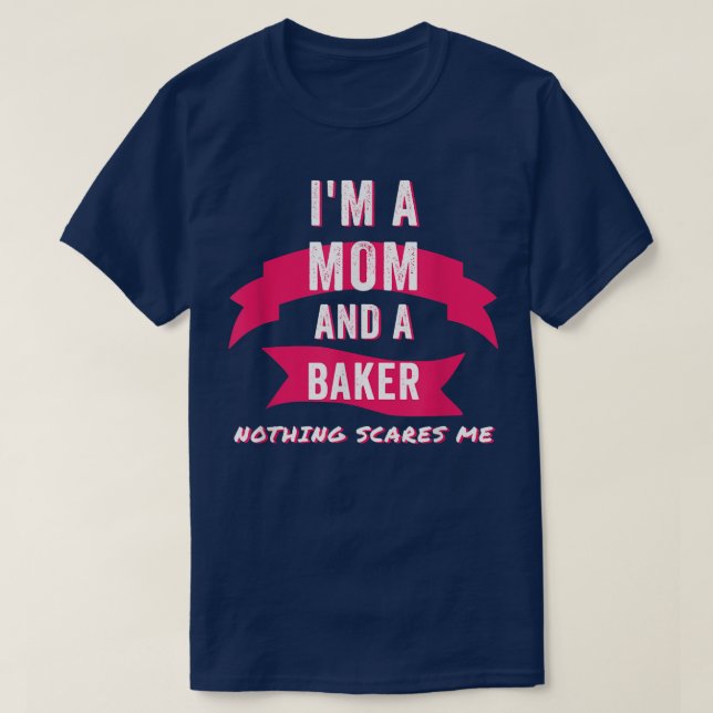 Im A Mom And A Baker Nothing Scares Me Funny Bakin T-Shirt (Design Front)
