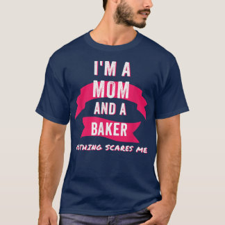 Im A Mom And A Baker Nothing Scares Me Funny Bakin T-Shirt