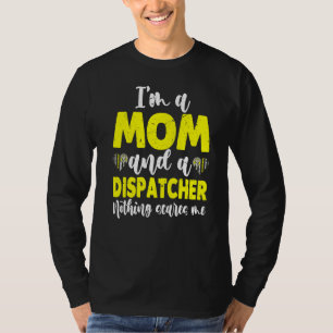 I'm A Mom And A Dispatcher Nothing Scares Me 911 O T-Shirt