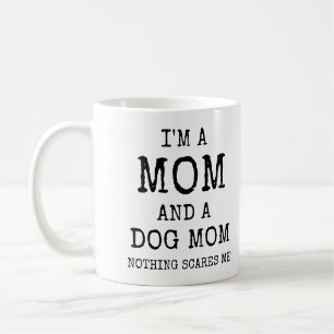 I'm A Mom And A Dog Mom Nothing Scares Me Funny Coffee Mug