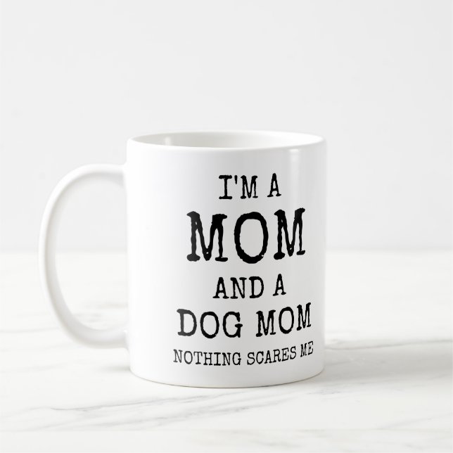 I'm A Mom And A Dog Mom Nothing Scares Me Funny Coffee Mug (Left)