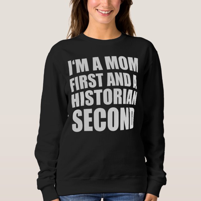 I'm A Mom And A Historian  Graphical Text Sweatshirt (Front)