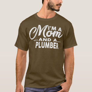 Im A Mom and A PLUMBER for PLUMBERS T-Shirt
