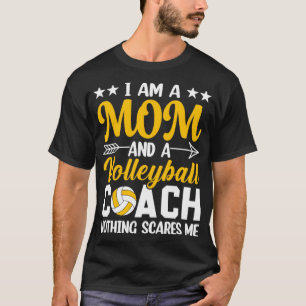 Im a Mom and a Volleyball Coach Nothing Scares Me T-Shirt