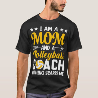 Im a Mom and a Volleyball Coach Nothing Scares Me T-Shirt