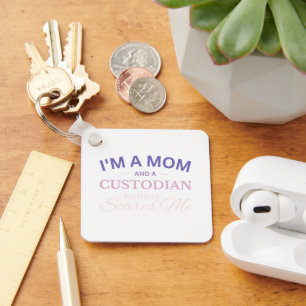 I'm a Mom And Custodian a Nothing Scares Me Keychain