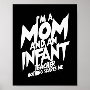 I'm A Mom And Infant Teacher Nothing Scares Me Mot Poster