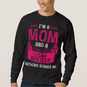 I'm A Mom And Loan Officer Nothing Scares Me Bank Sweatshirt