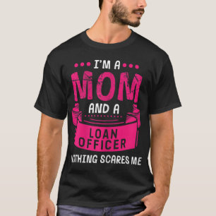 I'm A Mom And Loan Officer Nothing Scares Me Bank  T-Shirt