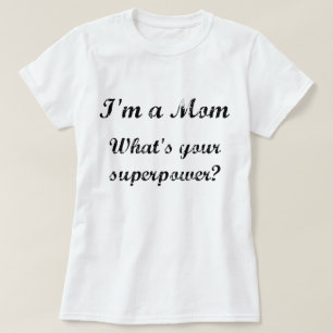 I'm a Mom. What's your superpower? T-Shirt