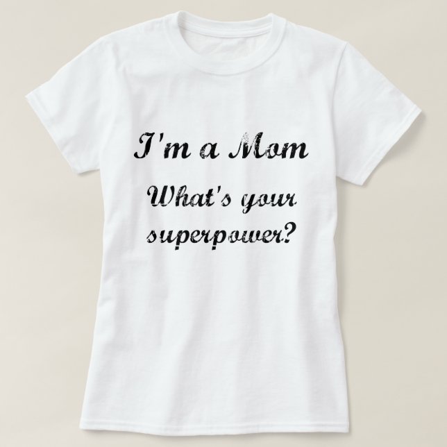 I'm a Mom. What's your superpower? T-Shirt (Design Front)