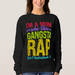 I'm A Mom Who Likes Gangsta Rap Music Gangsta Rap Sweatshirt