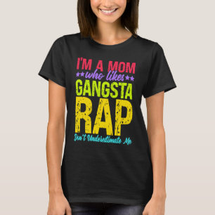 I'm A Mom Who Likes Gangsta Rap Music Gangsta Rap T-Shirt