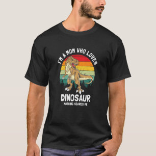 I'm a Mom Who Loves Dinosaur Nothing Scares Me Ret T-Shirt