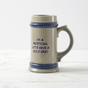 I'm A Mortician,Let's Have A Cold One! Beer Stein