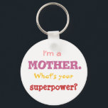 I'm a mother. What's your superpower? Keychain<br><div class="desc">This one is for all those amazing mothers out there who often run on superpower. Perfect as a gift for a birthday,  Mother's Day,  Christmas,  anniversary,  arrival of a baby,  or just because.</div>