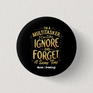 I'm A Multitasker I Can Listen, Ignore and Forget 1 Inch Round Button